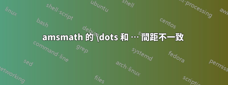 amsmath 的 \dots 和 … 間距不一致