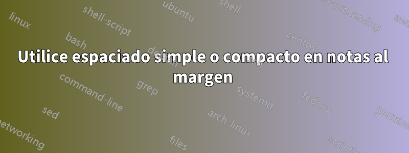 Utilice espaciado simple o compacto en notas al margen