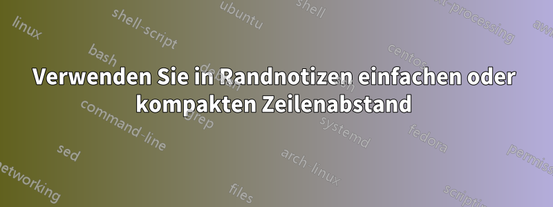 Verwenden Sie in Randnotizen einfachen oder kompakten Zeilenabstand