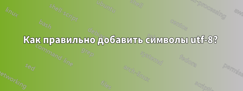 Как правильно добавить символы utf-8?