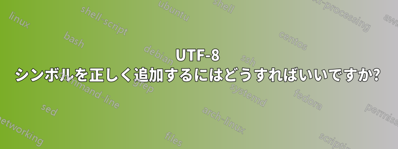 UTF-8 シンボルを正しく追加するにはどうすればいいですか?