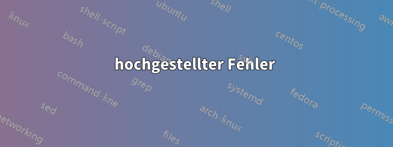 hochgestellter Fehler