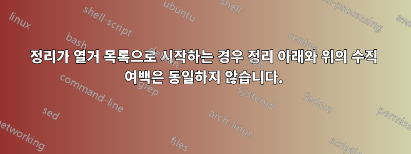 정리가 열거 목록으로 시작하는 경우 정리 아래와 위의 수직 여백은 동일하지 않습니다.