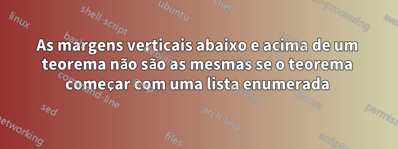 As margens verticais abaixo e acima de um teorema não são as mesmas se o teorema começar com uma lista enumerada