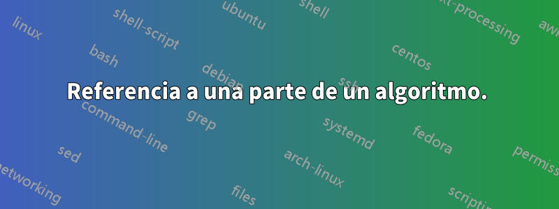 Referencia a una parte de un algoritmo.