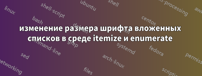 изменение размера шрифта вложенных списков в среде itemize и enumerate