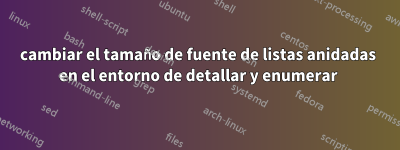 cambiar el tamaño de fuente de listas anidadas en el entorno de detallar y enumerar