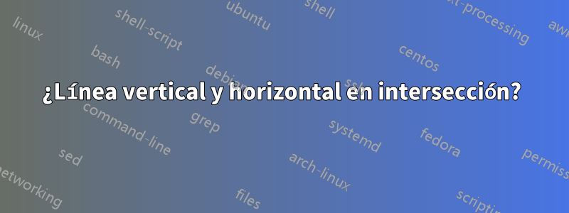 ¿Línea vertical y horizontal en intersección?