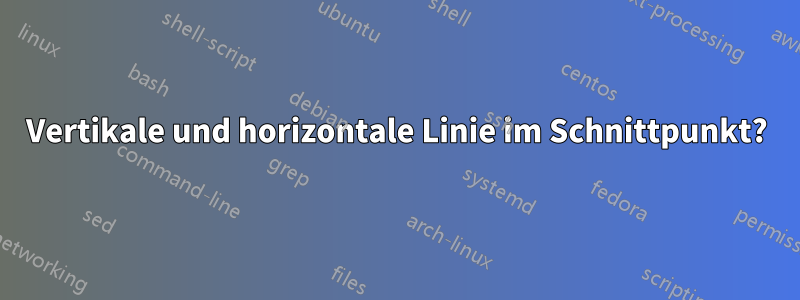 Vertikale und horizontale Linie im Schnittpunkt?