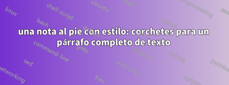 una nota al pie con estilo: corchetes para un párrafo completo de texto