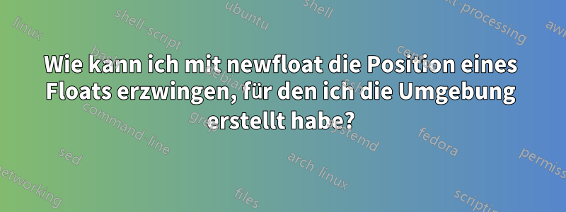 Wie kann ich mit newfloat die Position eines Floats erzwingen, für den ich die Umgebung erstellt habe?