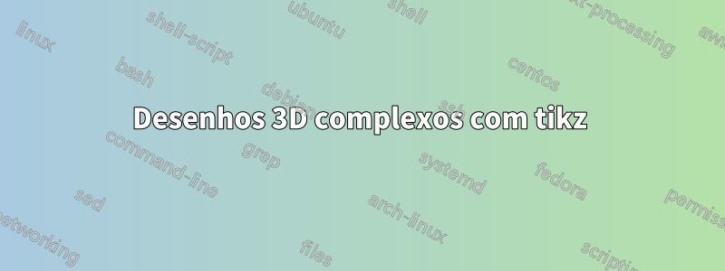 Desenhos 3D complexos com tikz