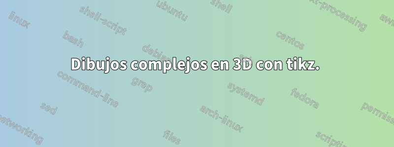 Dibujos complejos en 3D con tikz.