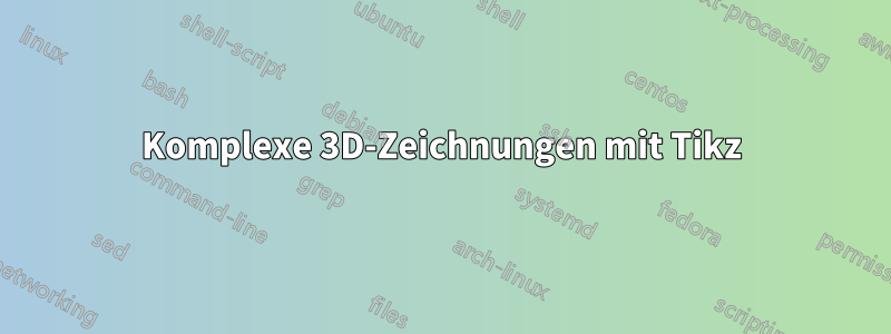 Komplexe 3D-Zeichnungen mit Tikz