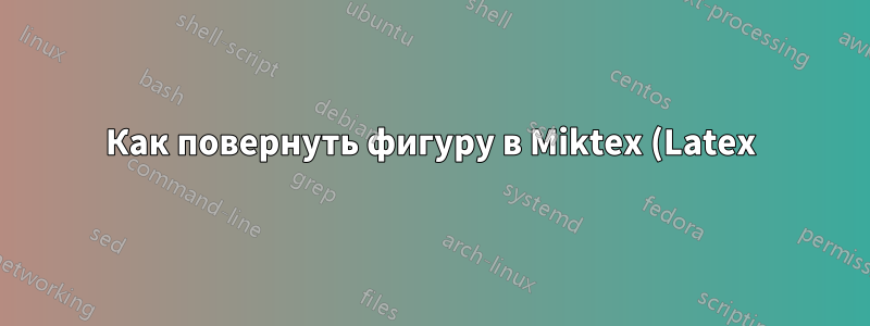 Как повернуть фигуру в Miktex (Latex) и заполнить ею всю страницу?