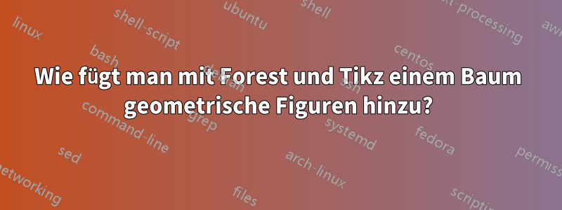 Wie fügt man mit Forest und Tikz einem Baum geometrische Figuren hinzu?