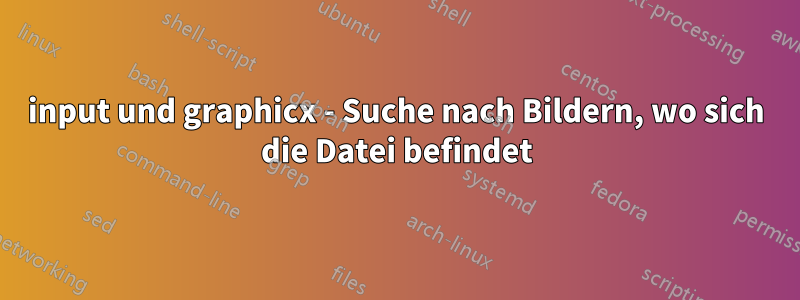 input und graphicx - Suche nach Bildern, wo sich die Datei befindet