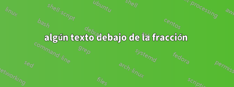 algún texto debajo de la fracción