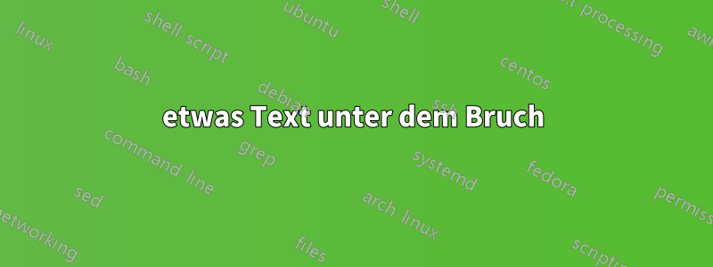 etwas Text unter dem Bruch