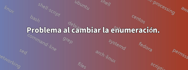 Problema al cambiar la enumeración.