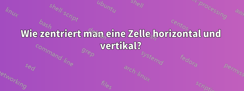 Wie zentriert man eine Zelle horizontal und vertikal?