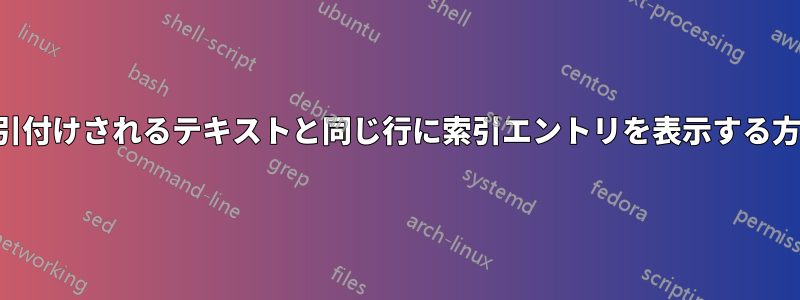 索引付けされるテキストと同じ行に索引エントリを表示する方法