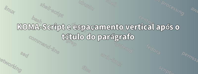 KOMA-Script e espaçamento vertical após o título do parágrafo