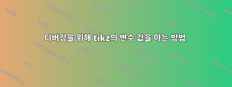 디버깅을 위해 tikz의 변수 값을 아는 방법