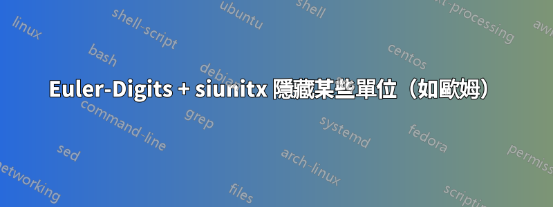 Euler-Digits + siunitx 隱藏某些單位（如歐姆）