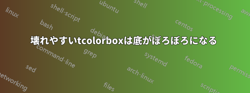 壊れやすいtcolorboxは底がぼろぼろになる