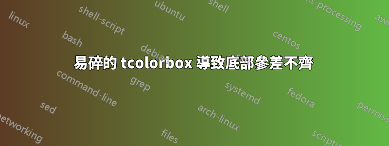 易碎的 tcolorbox 導致底部參差不齊