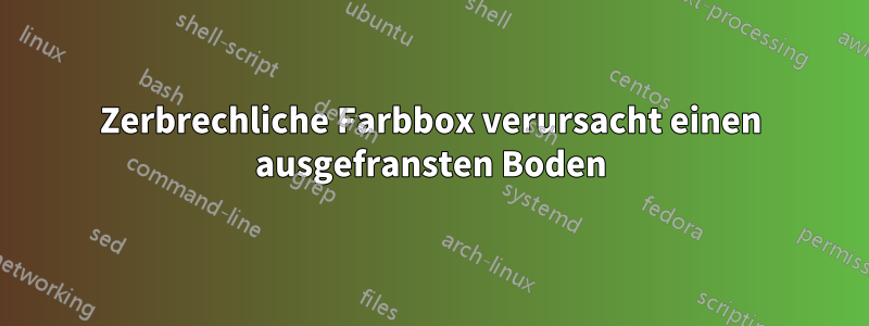 Zerbrechliche Farbbox verursacht einen ausgefransten Boden