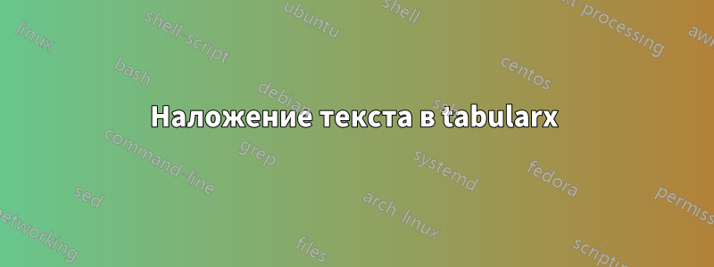 Наложение текста в tabularx