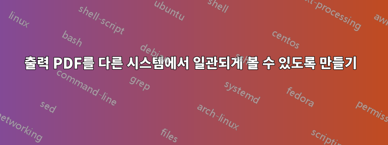 출력 PDF를 다른 시스템에서 일관되게 볼 수 있도록 만들기 