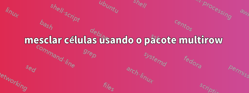 mesclar células usando o pacote multirow