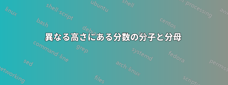 異なる高さにある分数の分子と分母