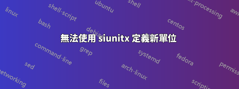 無法使用 siunitx 定義新單位