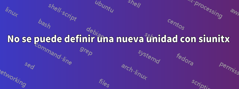 No se puede definir una nueva unidad con siunitx