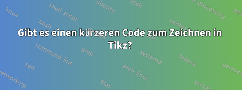 Gibt es einen kürzeren Code zum Zeichnen in Tikz?