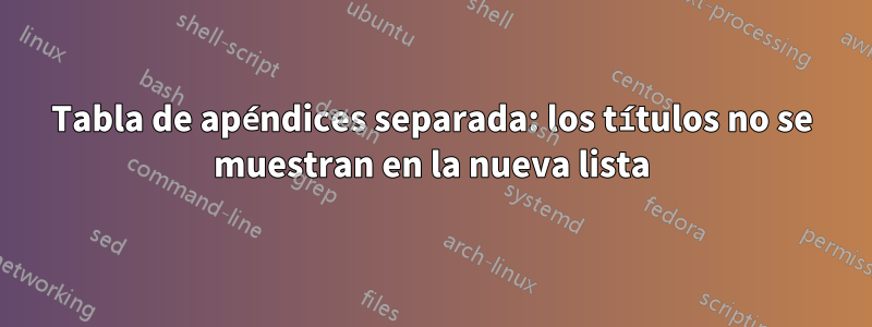 Tabla de apéndices separada: los títulos no se muestran en la nueva lista