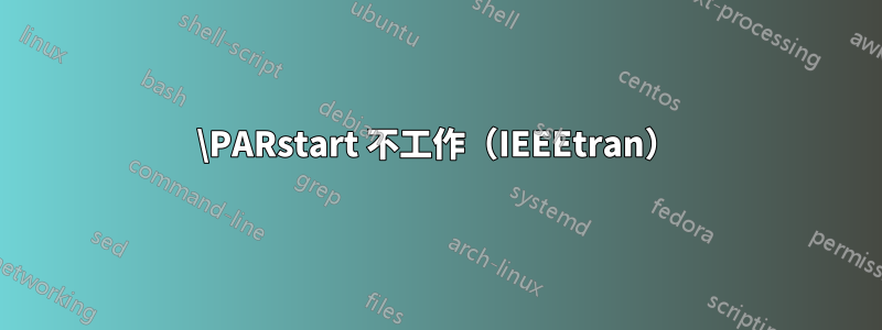 \PARstart 不工作（IEEEtran）