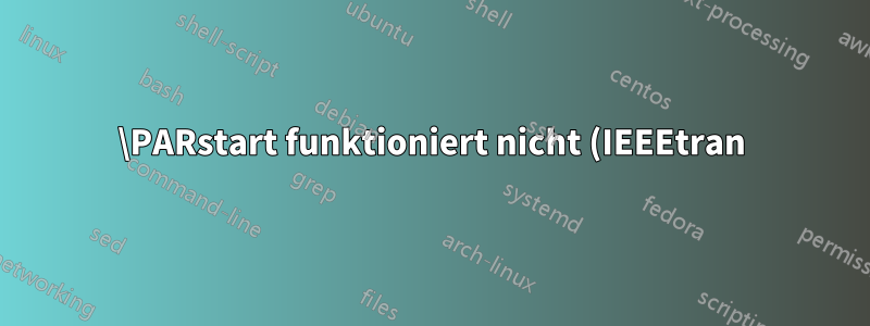 \PARstart funktioniert nicht (IEEEtran)