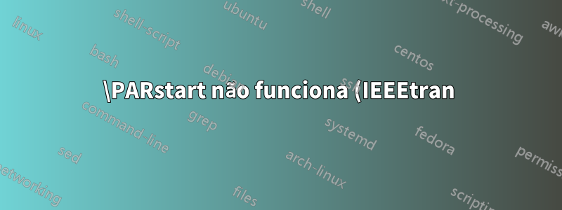 \PARstart não funciona (IEEEtran)