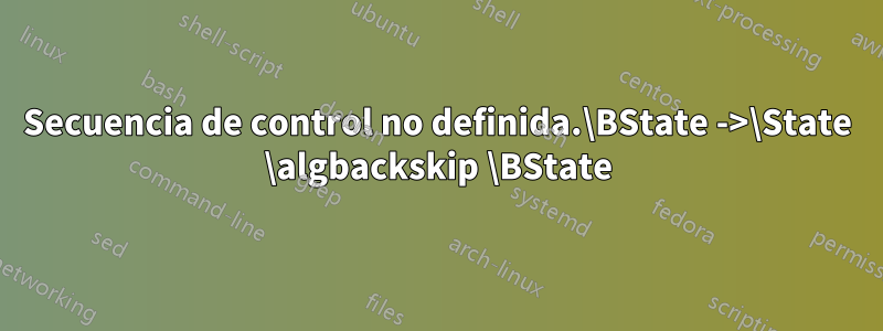 Secuencia de control no definida.\BState ->\State \algbackskip \BState