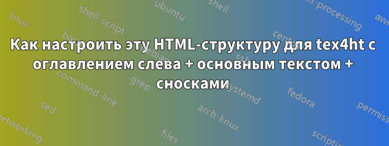 Как настроить эту HTML-структуру для tex4ht с оглавлением слева + основным текстом + сносками