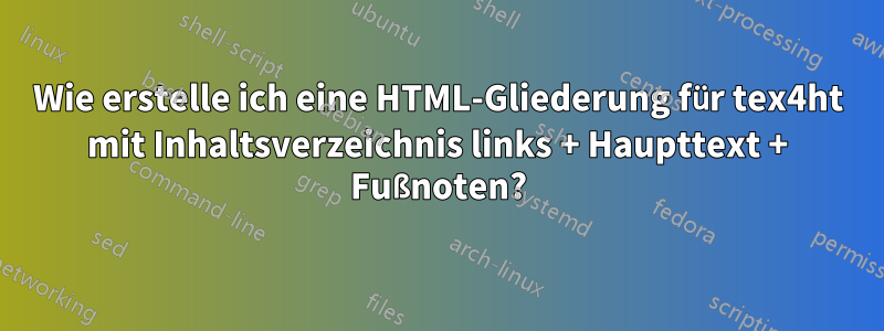 Wie erstelle ich eine HTML-Gliederung für tex4ht mit Inhaltsverzeichnis links + Haupttext + Fußnoten?