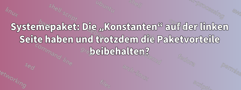 Systemepaket: Die „Konstanten“ auf der linken Seite haben und trotzdem die Paketvorteile beibehalten?