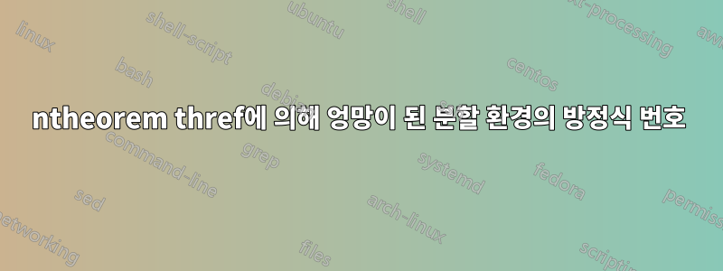 ntheorem thref에 의해 엉망이 된 분할 환경의 방정식 번호