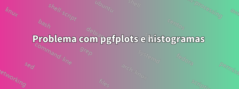 Problema com pgfplots e histogramas