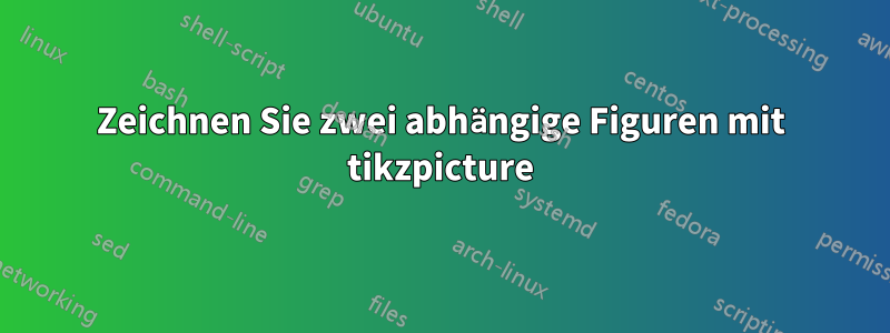 Zeichnen Sie zwei abhängige Figuren mit tikzpicture